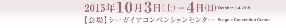 【日時】2015年10月3日（土）〜4日（日）｜【会場】シーガイアコンベンションセンター