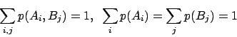 \begin{displaymath}
\sum_{i,j} p(A_i, B_j) = 1, ~\sum_{i} p(A_i) = \sum_{j} p(B_j) = 1
\end{displaymath}