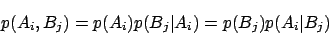 \begin{displaymath}
p(A_i, B_j) = p(A_i)p(B_j \vert A_i) = p(B_j) p(A_i \vert B_j)
\end{displaymath}