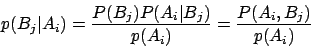 \begin{displaymath}
p(B_j \vert A_i ) = \frac{P(B_j)P(A_i \vert B_j)}{p(A_i)} = \frac{P(A_i, B_j)}{p(A_i)}
\end{displaymath}