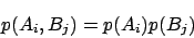 \begin{displaymath}
p(A_i, B_j) = p(A_i) p(B_j)
\end{displaymath}